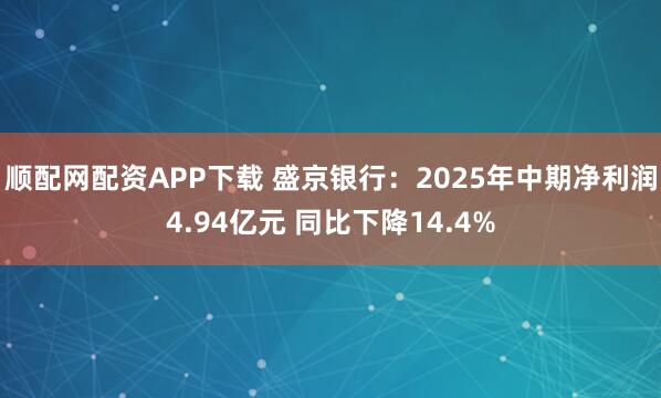 顺配网配资APP下载 盛京银行：2025年中期净利润4.94亿元 同比下降14.4%